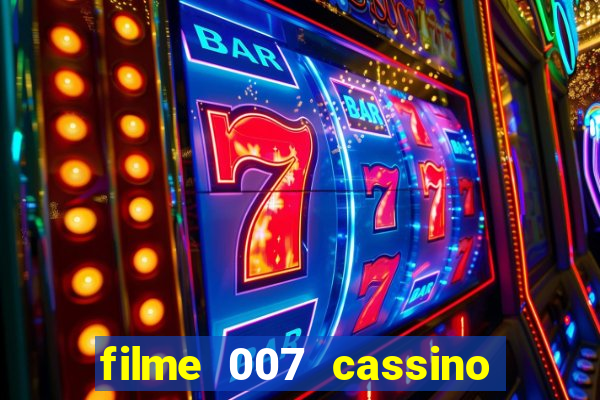 filme 007 cassino royale completo dublado